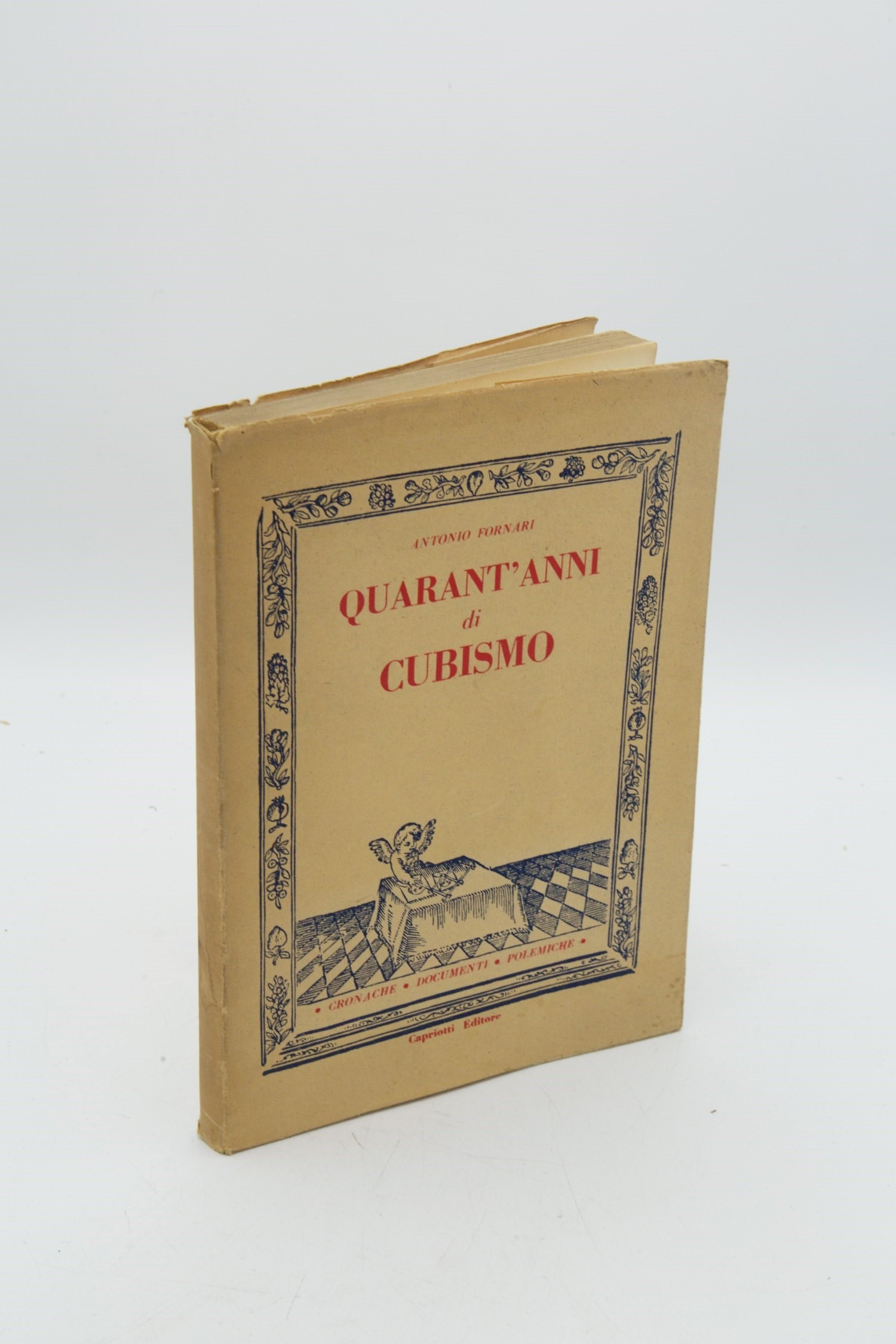 Forty Years of Cubism. Chronicles Documents Polemics: FORNARI, Antonio. Quarant'anni di Cubismo. Cronache Documenti Polemiche. Rome: Capriotti Editore, 1945. 8vo, illustrated publisher's wrappers with woodcut vignette depicting a putto. Critical essay