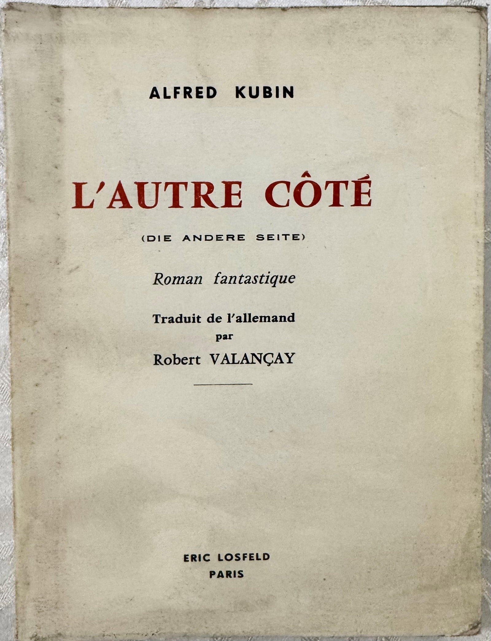 L'AUTRE C?TE (Die andere Seite): KUBIN, Alfred. The Other Side (Die andere Seite). Fantastic novel. Translated from the German by Robert Valanay. Paris: ?ric Losfeld, 1962. First French edition of the only novel by Alfred Kubin,