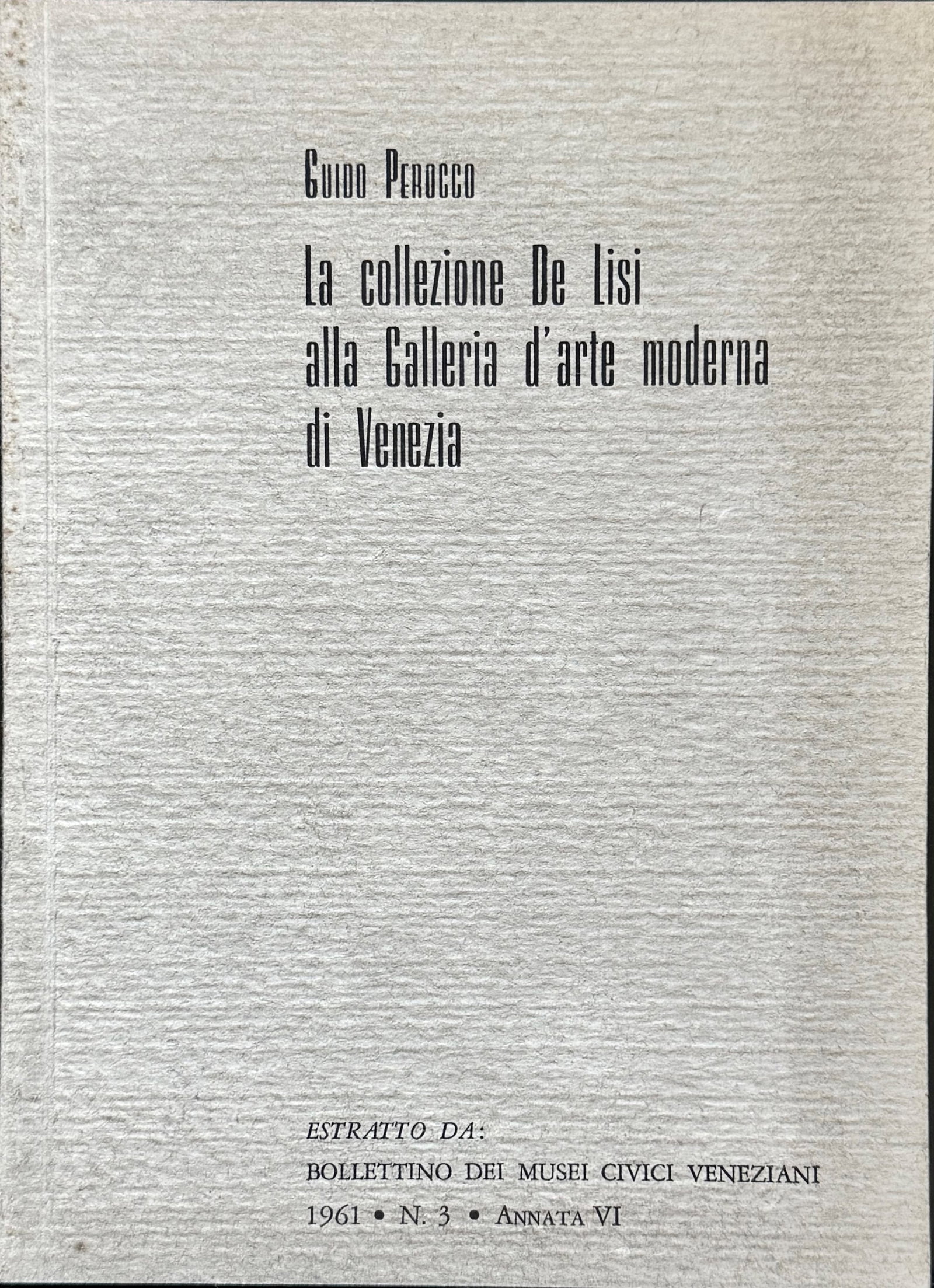 The De Lisi Collection at the Gallery of Modern Art in Venice: PEROCCO, Guido. The De Lisi Collection at the Gallery of Modern Art in Venice. Extract from the Bulletin of the Civic Museums of Venice, Year VI, No. 3, 1961. 8vo, grey editorial wrappers. Stamperia