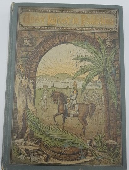 Book "Unser Kaiser in Palästine" - 1898: Book entitled "Unser Kaiser in Palästine" (Our Emperor in Palestine) about the famous trip that Kaiser Wilhelm II made to Palestine in 1989. Book is very illustrated with plenty of photos of the trip
