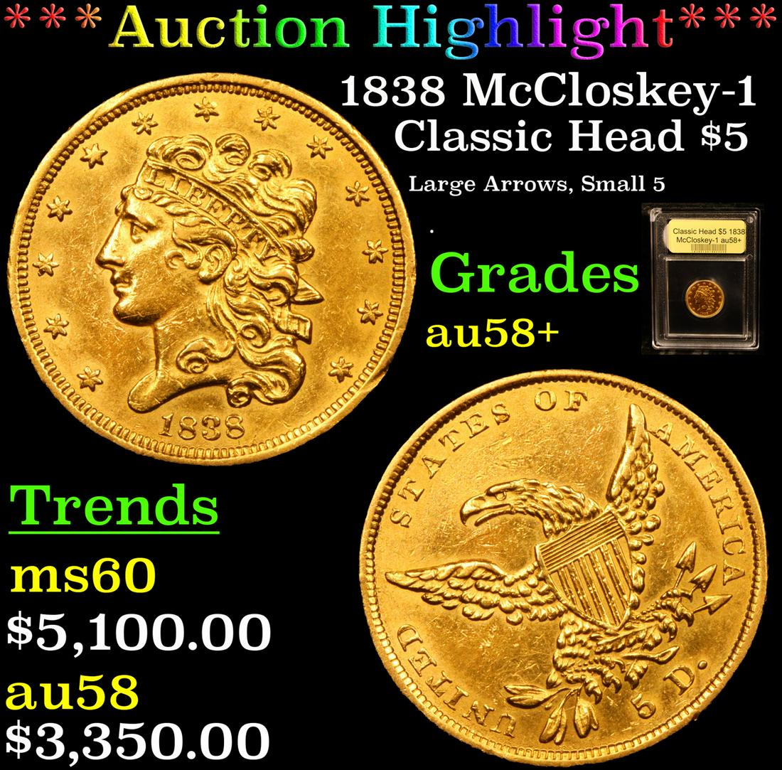***Auction Highlight*** 1838 McCloskey-1 Gold Classic: ***Auction Highlight*** 1838 McCloskey-1 Gold Classic Head Half Eagle $5 Graded Choice AU/BU Slider+ By USCG. This 1838 half eagle is overall sharply defined with much of the original satin luster als
