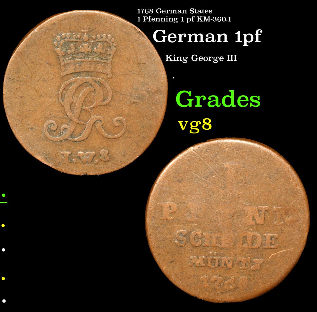 1768 German States 1 Pfenning 1 pf KM-360.1 Grades vg, very good: 1768 German States 1 Pfenning 1 pf KM-360.1 Grades vg, very good. George III (George William Frederick; 4 June 1738â€“29 January 1820) was King of Great Britain and of Ireland from 25 October 176