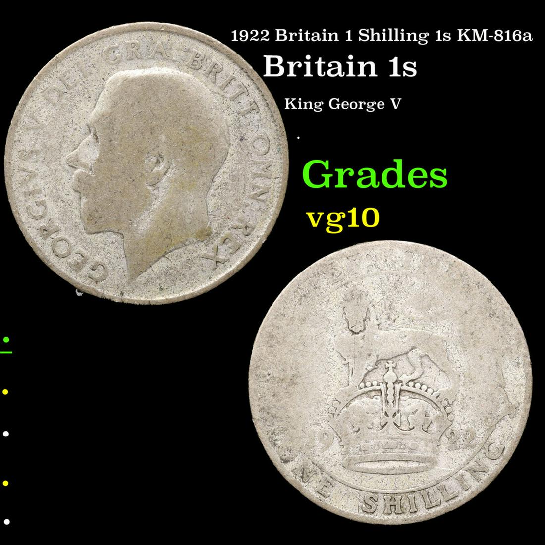1922 Britain 1 Shilling 1s KM-816a Grades vg+: 1922 Britain 1 Shilling 1s KM-816a Grades vg+. King George V (George Frederick Ernest Albert; 3 June 1865 â€“ 20 January 1936) was King of the United Kingdom and the British Dominions, and Empero