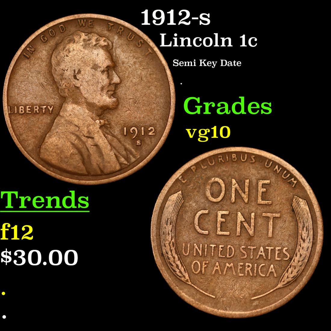 1912-s Lincoln Cent 1c Grades vg+: 1912-s Lincoln Cent 1c Grades vg+. According to David Hall from PCGS, 'The 1912-s, like all early s-mint Lincolns, is a scarce semi-key date in all grades.