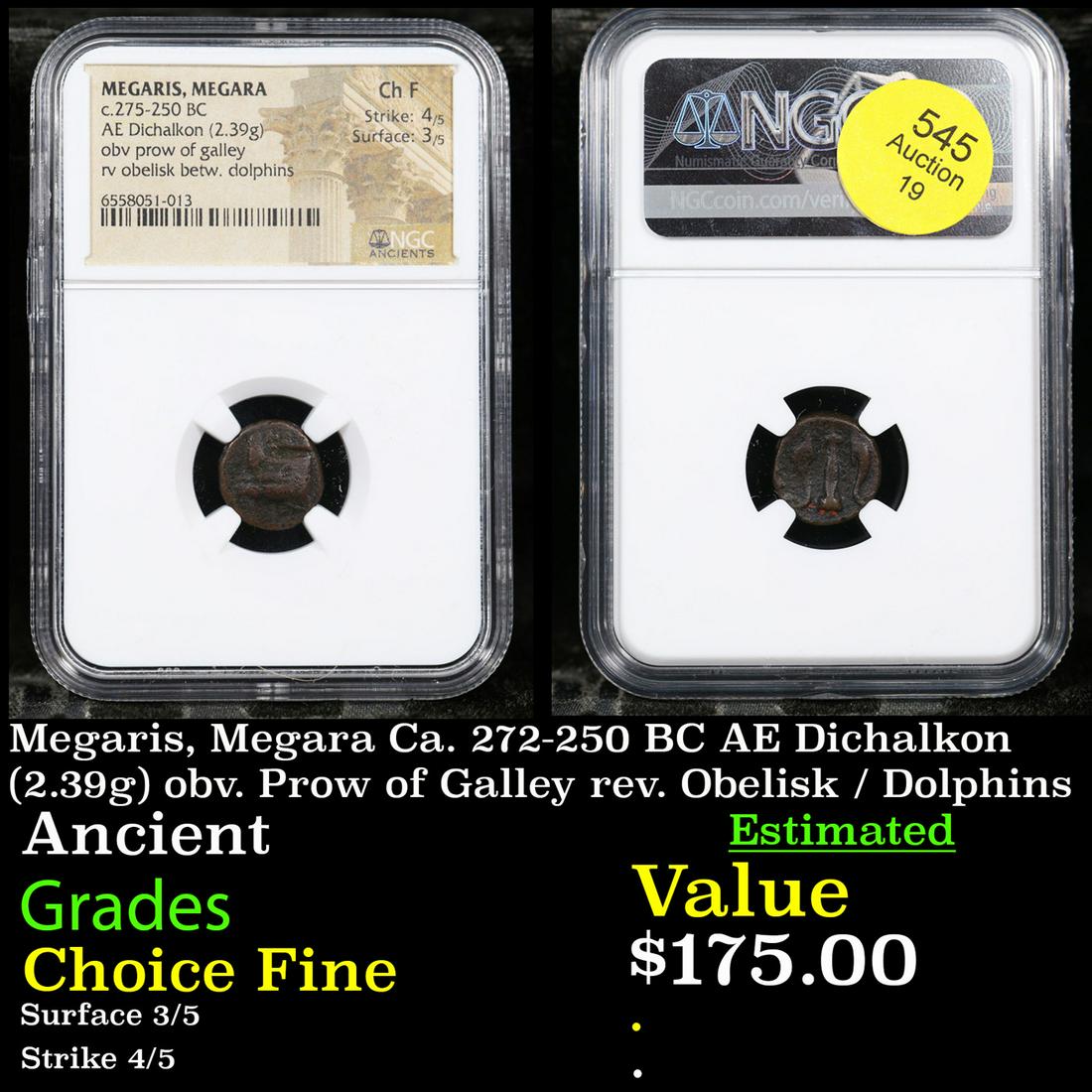NGC Megaris, Megara Ca. 272-250 BC AE Dichalkon (2.39g) obv. Prow of Galley rev. Obelisk / Dolphins: NGC Megaris, Megara Ca. 272-250 BC AE Dichalkon (2.39g) obv. Prow of Galley rev. Obelisk / Dolphins Graded Choice Fine By NGC. The Slabbing Alone Costs $50 A Key Date's Pick