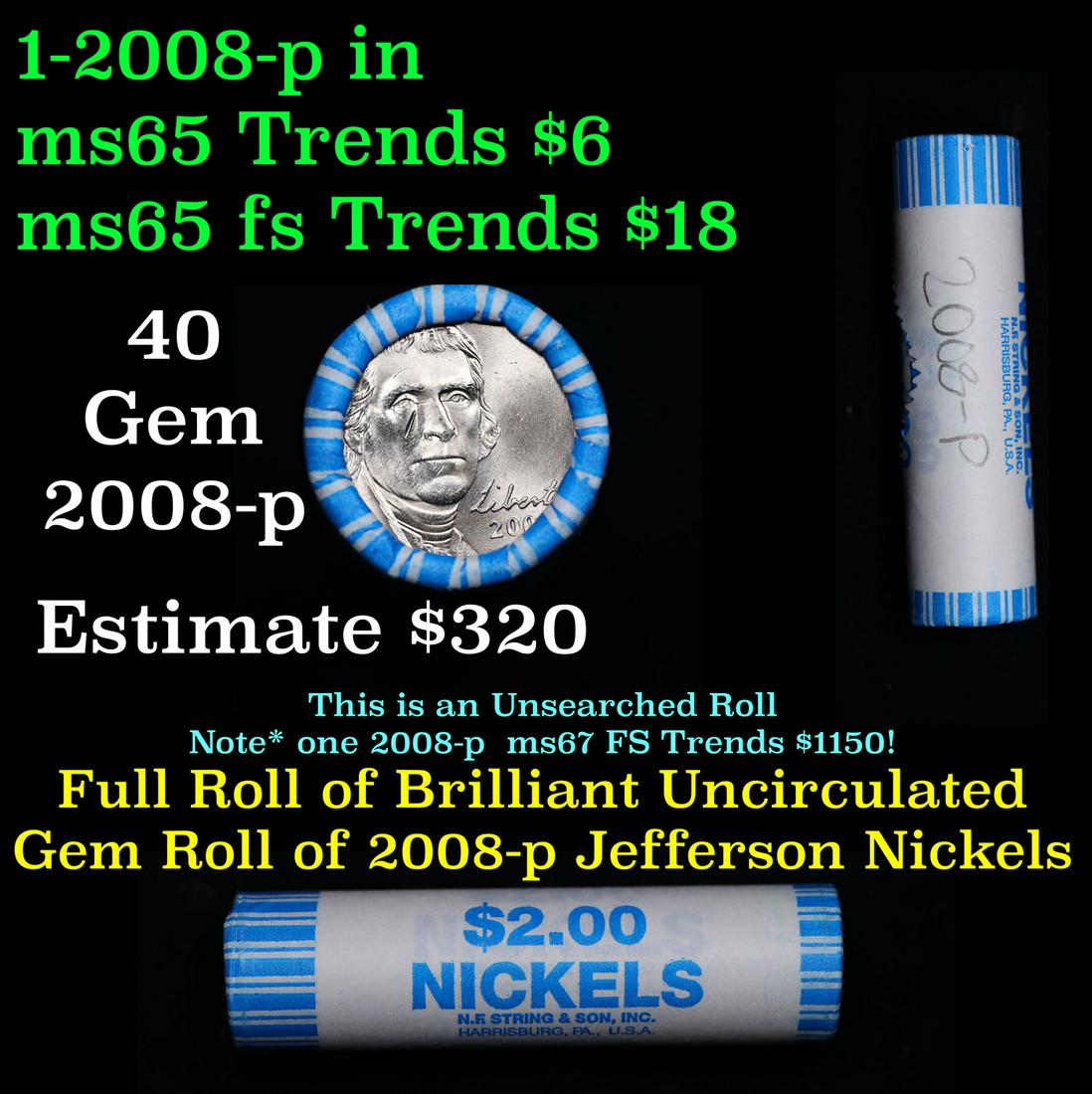 Shotgun Jefferson 5c roll, 2008-p 40 pcs String & Son Wrapper: Shotgun Jefferson 5c roll, 2008-p 40 pcs String & Son Wrapper. A terrific Shotgun roll of unsearched Jefferson nickles. Most if not all coins should be gem or better