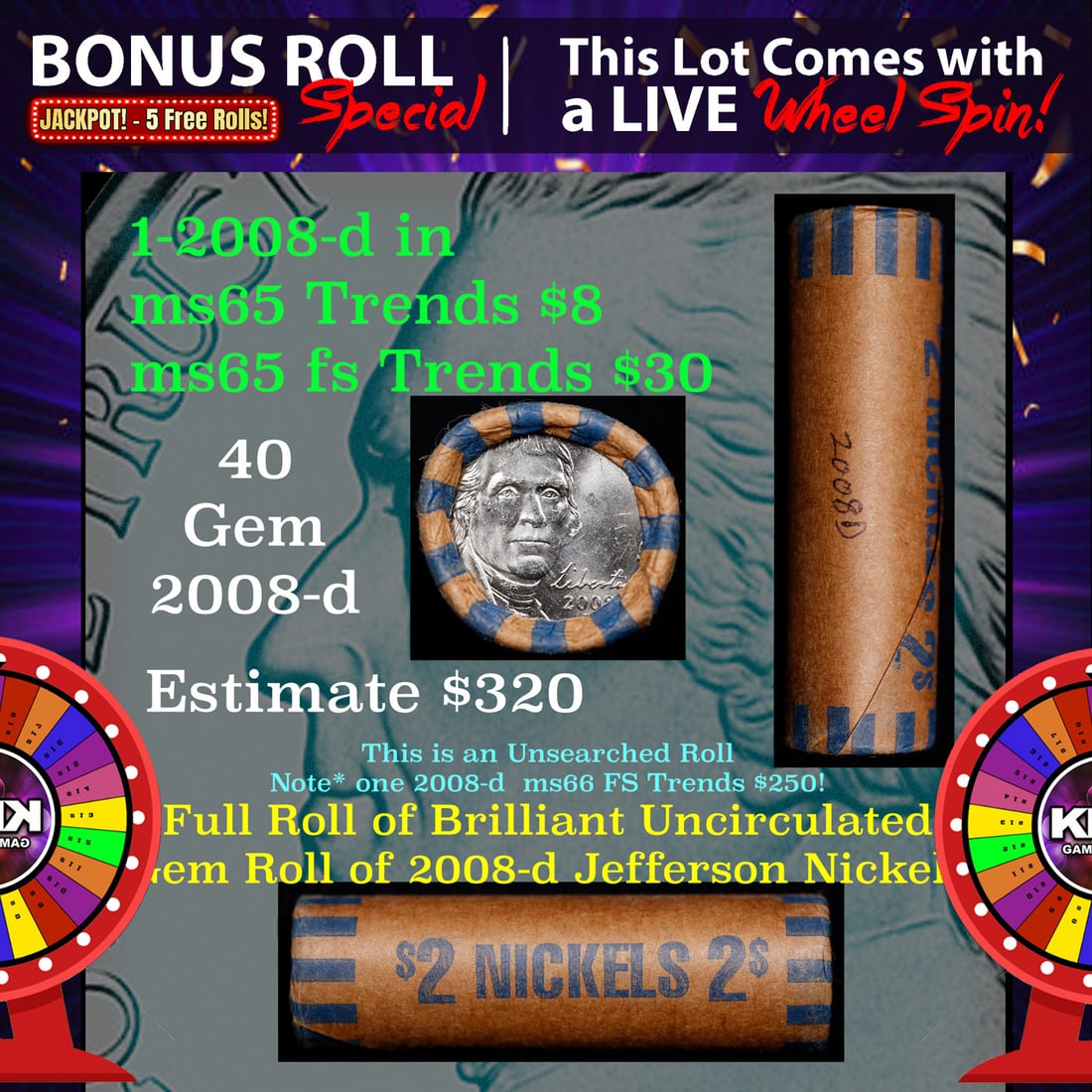 1-5 FREE BU Nickel rolls with win of this 2008-d SOLID BU Jefferson 5c roll incredibly FUN wheel: 1-5 FREE BU Nickel rolls with win of this 2008-d SOLID BU Jefferson 5c roll incredibly FUN wheel. A terrific Shotgun roll of Jefferson Nickels in a Bank wrapper. NOTE* If you win this Lot in A TIMES o