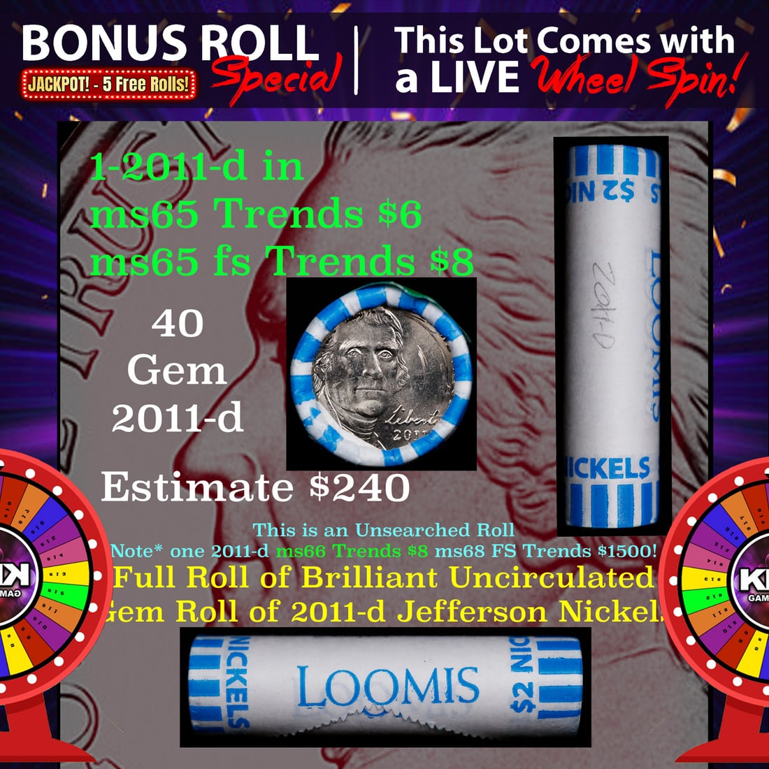 1-5 FREE BU Nickel rolls with win of this 2011-d SOLID BU Jefferson 5c roll incredibly FUN wheel: 1-5 FREE BU Nickel rolls with win of this 2011-d SOLID BU Jefferson 5c roll incredibly FUN wheel. A terrific Shotgun roll of Jefferson Nickels in a Bank wrapper. NOTE* If you win this Lot in A TIMES o