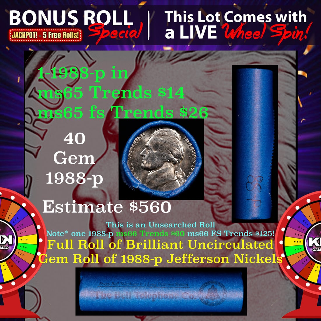 1-5 FREE BU Nickel rolls with win of this 1988-p SOLID BU Jefferson 5c roll incredibly FUN wheel: 1-5 FREE BU Nickel rolls with win of this 1988-p SOLID BU Jefferson 5c roll incredibly FUN wheel. A terrific Shotgun roll of Jefferson Nickels in a Bank wrapper. NOTE* If you win this Lot in A TIMES o