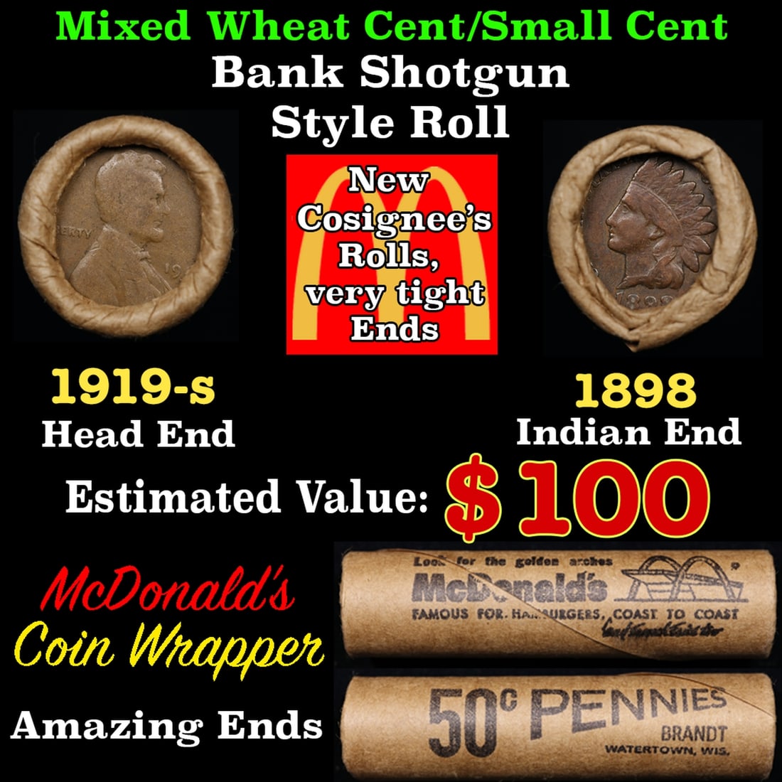Small Cent Mixed Roll Orig Brandt McDonalds Wrapper, 1919-s Lincoln Wheat end, 1898 Indian other: Small Cent Mixed Roll Orig Brandt McDonalds Wrapper, 1919-s Lincoln Wheat end, 1898 Indian other end, 50c. Lincoln Wheat Cent 1c mixed original Shotgun Roll. Actual roll pictured is the roll you will 