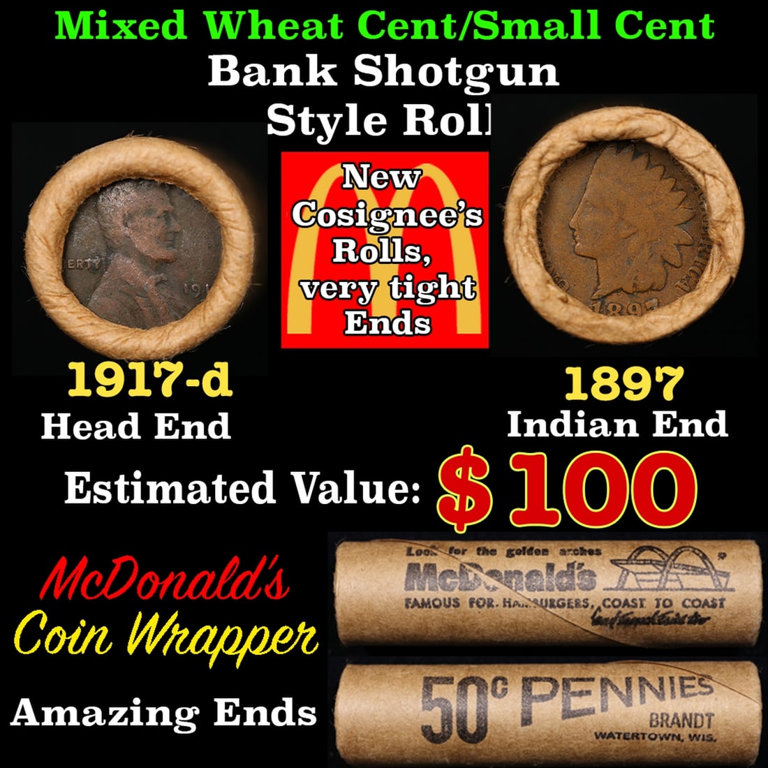 Small Cent Mixed Roll Orig Brandt McDonalds Wrapper, 1917-s Lincoln Wheat end, 1897 Indian other: Small Cent Mixed Roll Orig Brandt McDonalds Wrapper, 1917-s Lincoln Wheat end, 1897 Indian other end, 50c. Lincoln Wheat Cent 1c mixed original Shotgun Roll. Actual roll pictured is the roll you will 