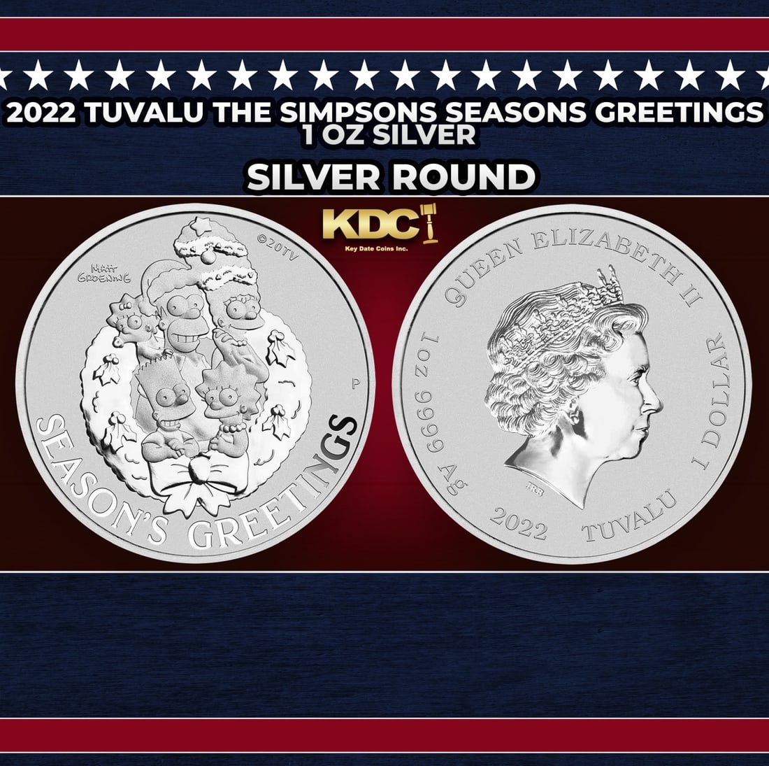 2022 Tuvalu The Simpsons Seasons Greetings - 1 oz Silver Round Round: 2022 Tuvalu The Simpsons Seasons Greetings - 1 oz Silver Round. Obverse features a family portrait of The Simpsons in a holiday wreath. Reverse features a likeness of Queen Elizabeth II. Tuvalu Legal