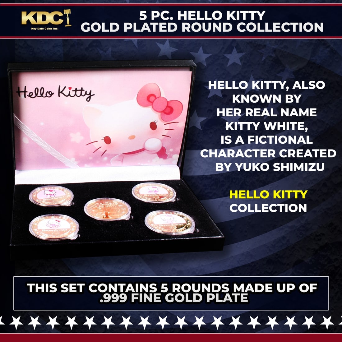 5 Coin Hello Kitty Gold Plated Round Collection: 5 Coin Hello Kitty Gold Plated Round Collection. 5 Pc. Hello Kitty Gold Plated Round Collection. This set contains 5 rounds made up of .999 Fine Gold Plate from The Hello Kitty Collection. Hello Kitty
