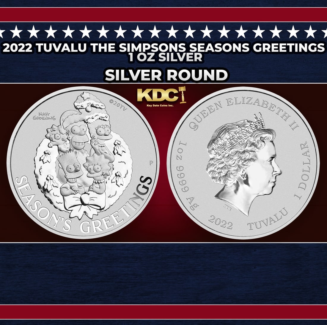 2022 Tuvalu The Simpsons Seasons Greetings - 1 oz Silver Round Round: 2022 Tuvalu The Simpsons Seasons Greetings - 1 oz Silver Round. Obverse features a family portrait of The Simpsons in a holiday wreath. Reverse features a likeness of Queen Elizabeth II. Tuvalu Legal