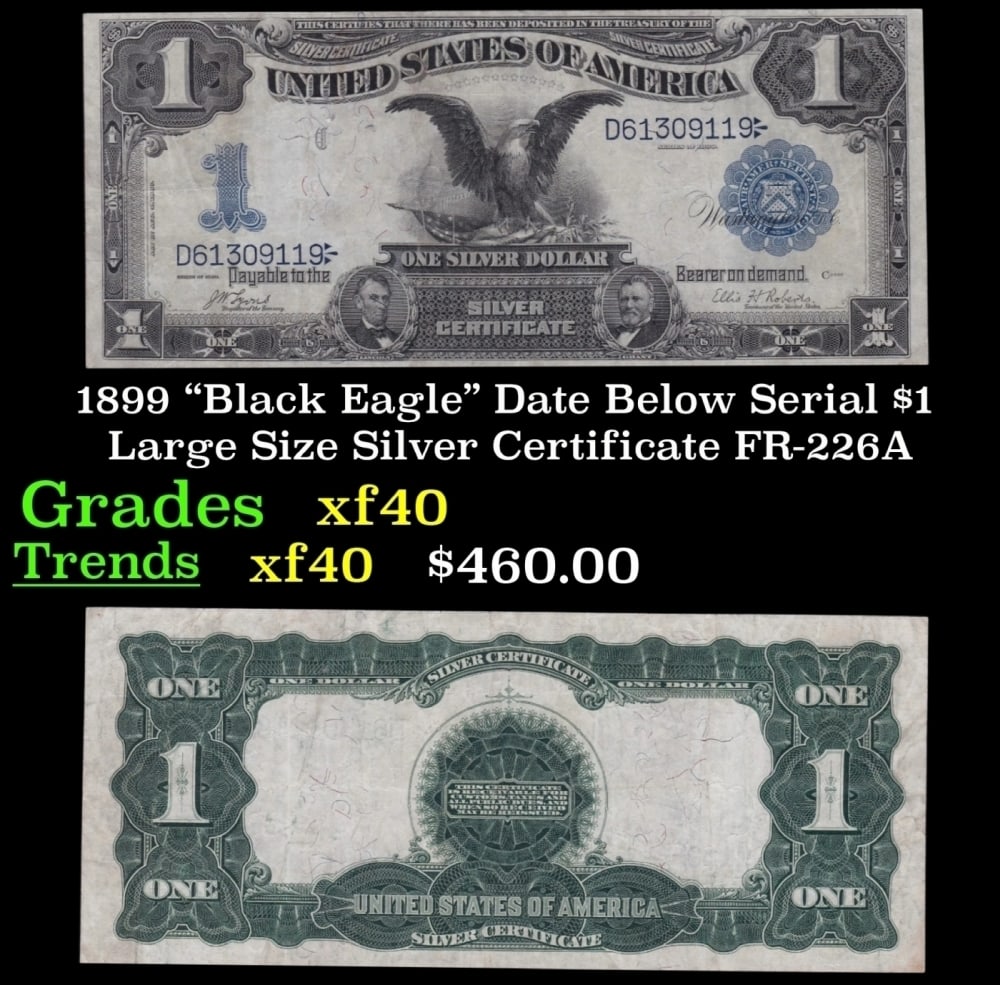 1899 $1 large size Silver Certificate "Black Eagle" Date Below Serial Grades xf FR-226A: 1899 $1 large size Silver Certificate "Black Eagle" Date Below Serial Grades xf FR-226A. Ranked #16 in the 100 Greatest American Currency Notes, the Series 1899 Black Eagle note is from an era when pa