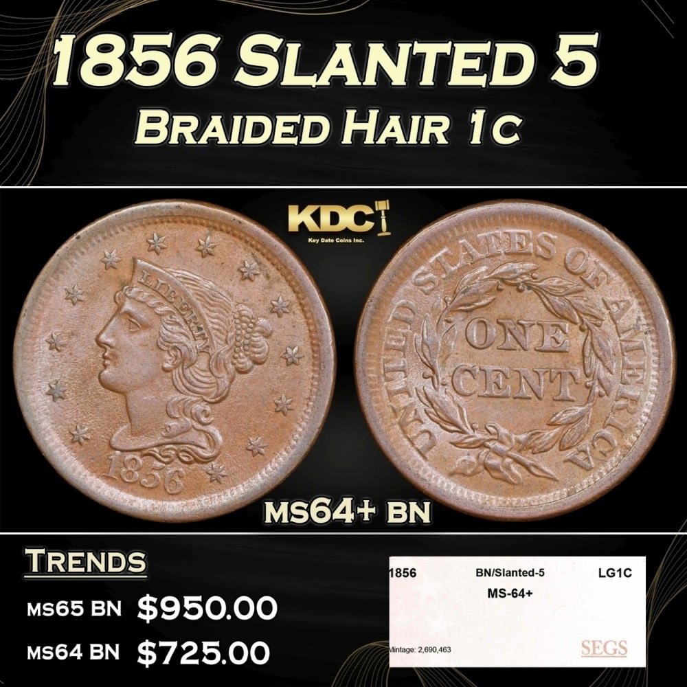1856 Slanted 5 Braided Hair Large Cent 1c ms64+ bn SEGS: 1856 Slanted 5 Braided Hair Large Cent 1c ms64+ bn SEGS. 0 Historic precious metal trends is causing increased spot pricing by the day. On auctions with set openings, we are doing our best to have ite