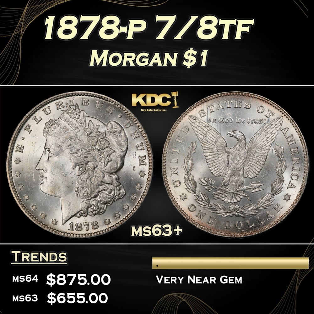 1878-p 7/8tf Morgan Dollar $1 Grades ms63+: 1878-p 7/8tf Morgan Dollar $1 Grades ms63+. Historic precious metal trends is causing increased spot pricing by the day. On auctions with set openings, we are doing our best to have items priced at th