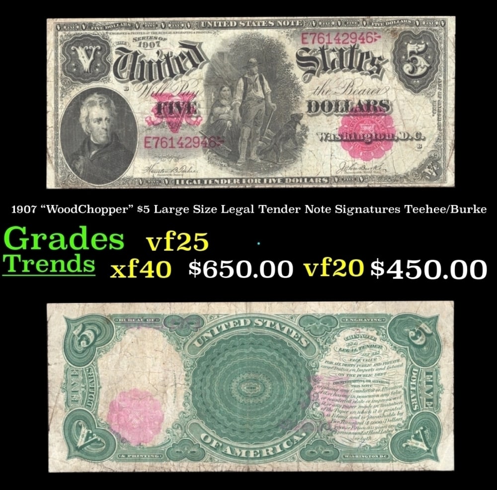 1907 $5 Large Size Legal Tender Note "WoodChopper" Grades vf+ Signatures Teehee/Burke: 1907 $5 Large Size Legal Tender Note "WoodChopper" Grades vf+ Signatures Teehee/Burke. FR-88 It is one of the most sought-after notes ever produced and now you can claim one for yourself! Nicknamed th