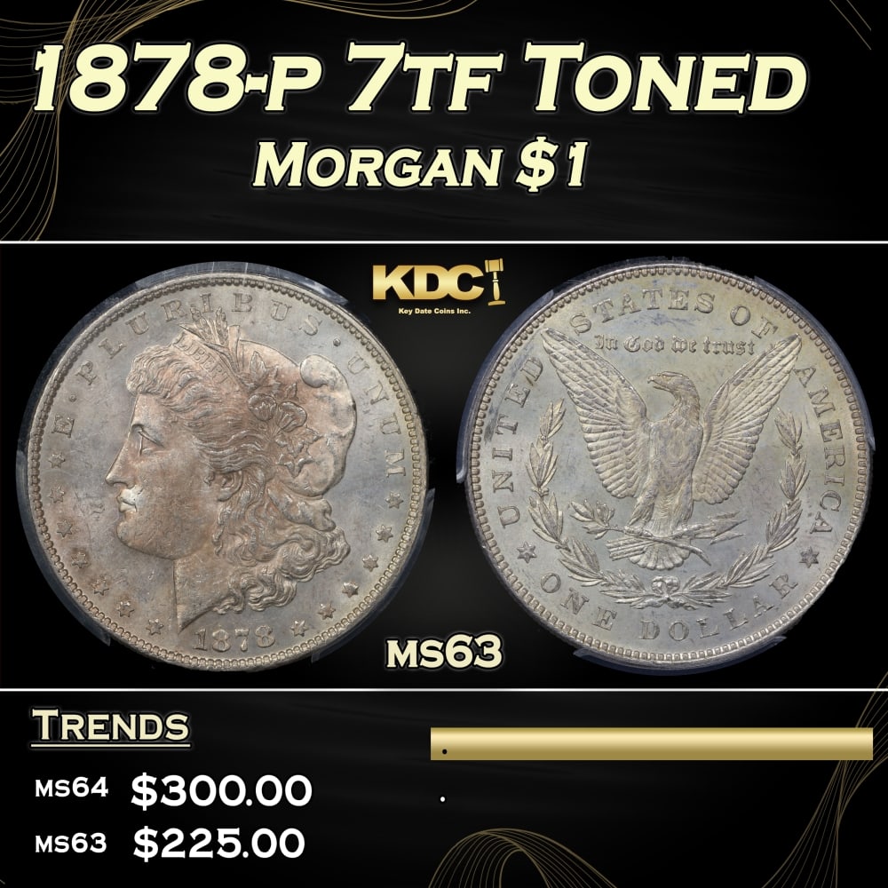PCGS 1878-p 7tf Morgan Dollar Toned $1 ms63 PCGS: PCGS 1878-p 7tf Toned Morgan Dollar $1 ms63 PCGS. 0 Historic precious metal trends is causing increased spot pricing by the day. On auctions with set openings, we are doing our best to have items pric
