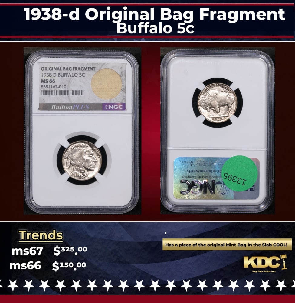 NGC 1938-d Buffalo Nickel Original Bag Fragment 5c ms66 NGC: NGC 1938-d Original Bag Fragment Buffalo Nickel 5c ms66 NGC. 0 Historic precious metal trends is causing increased spot pricing by the day. On auctions with set openings, we are doing our best to have
