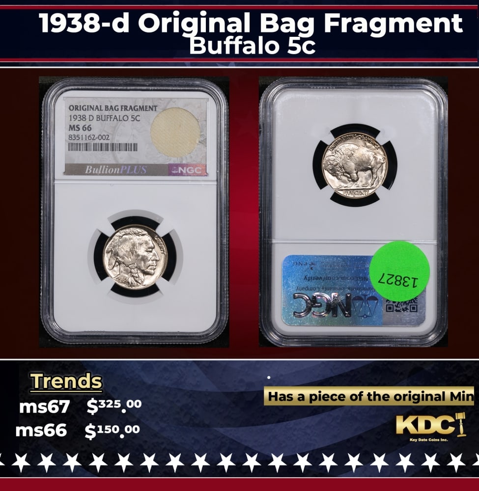 NGC 1938-d Buffalo Nickel Original Bag Fragment 5c ms66 NGC: NGC 1938-d Original Bag Fragment Buffalo Nickel 5c ms66 NGC. 0 Historic precious metal trends is causing increased spot pricing by the day. On auctions with set openings, we are doing our best to have