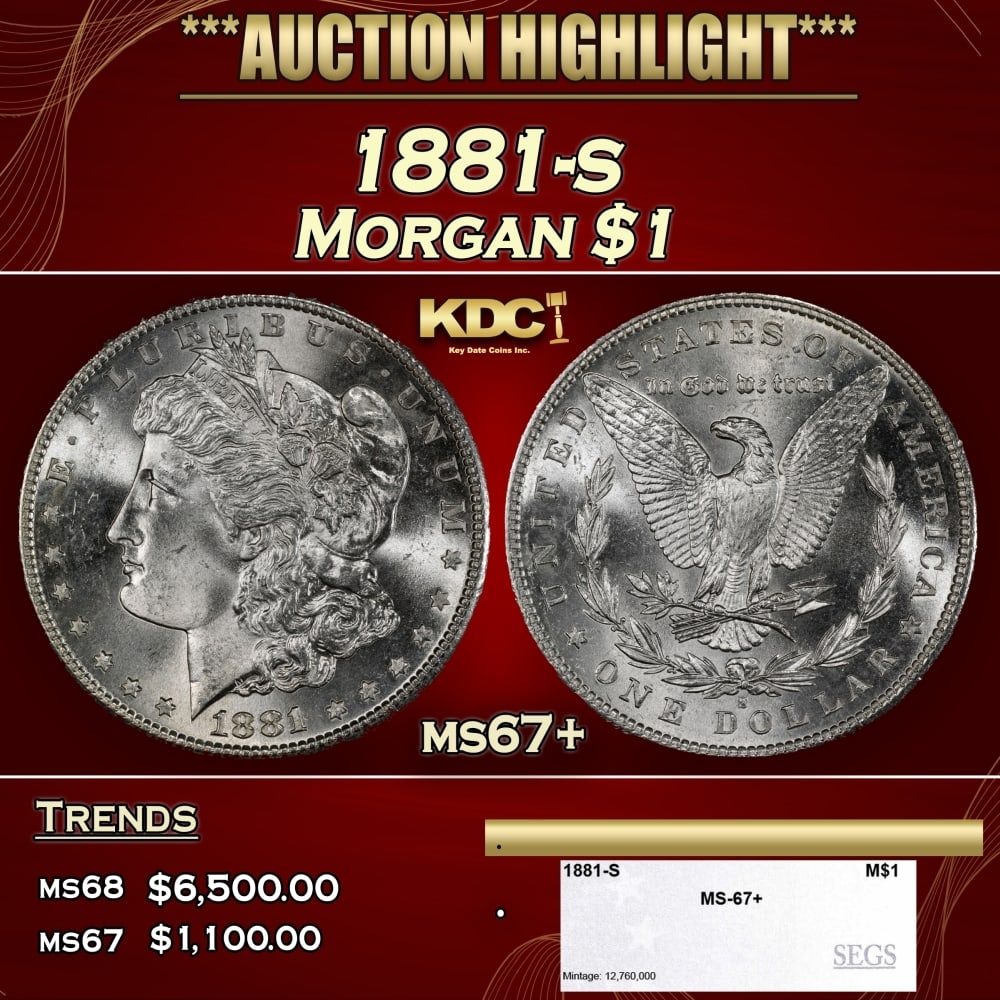 1881-s Morgan Dollar $1 ms67+ SEGS: 1881-s Morgan Dollar $1 ms67+ SEGS. 0 Historic precious metal trends is causing increased spot pricing by the day. On auctions with set openings, we are doing our best to have items priced at their ma