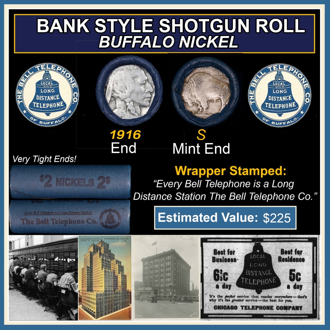 Buffalo Nickel Shotgun Roll in Old Bank Style 'Bell Telephone' Wrapper 1916 & S Mint Ends: Buffalo Nickel Shotgun Roll in Old Bank Style 'Bell Telephone' Wrapper 1916 & S Mint Ends. The roll is held in an old, rare "Bell Telephone Co." Bank style wrapper. This is the Bell Telephone logo fro