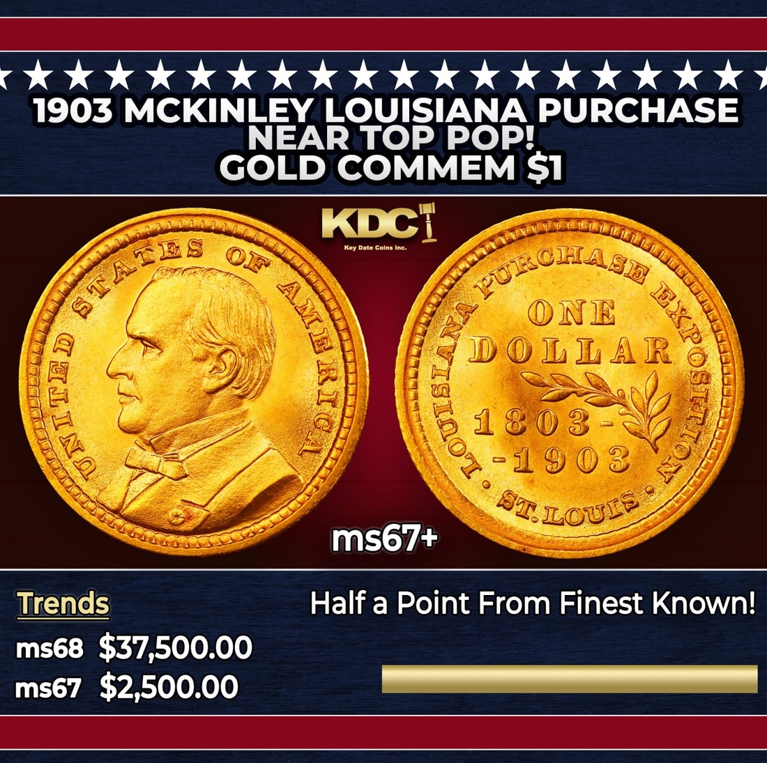 1903 McKinley Louisiana Purchase Gold Commem Dollar Near Top Pop! 1 ms67+ SEGS: 1903 McKinley Louisiana Purchase Near Top Pop! Gold Commem Dollar 1 ms67+ SEGS. The Louisiana Purchase Gold Dollars were intended to be a celebration of the 100th anniversary of the Louisiana Purchase