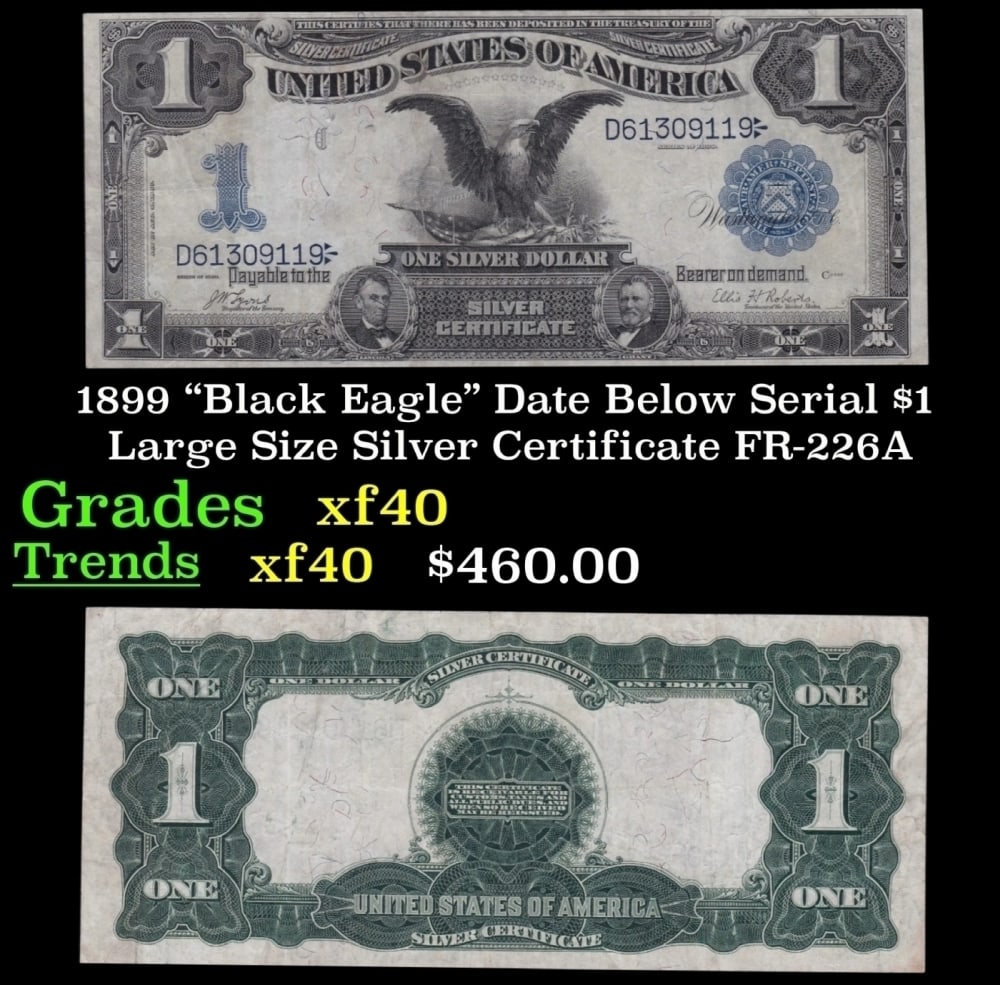 1899 $1 large size Silver Certificate "Black Eagle" Date Below Serial Grades xf FR-226A: 1899 $1 large size Silver Certificate "Black Eagle" Date Below Serial Grades xf FR-226A. Ranked #16 in the 100 Greatest American Currency Notes, the Series 1899 Black Eagle note is from an era when pa