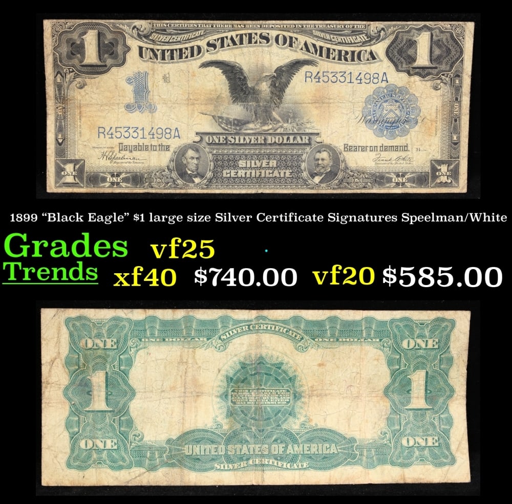 1899 $1 large size Silver Certificate "Black Eagle" Grades vf+ Signatures Speelman/White: 1899 $1 large size Silver Certificate "Black Eagle" Grades vf+ Signatures Speelman/White. FR-236 Ranked #16 in the 100 Greatest American Currency Notes, the Series 1899 Black Eagle note is from an era