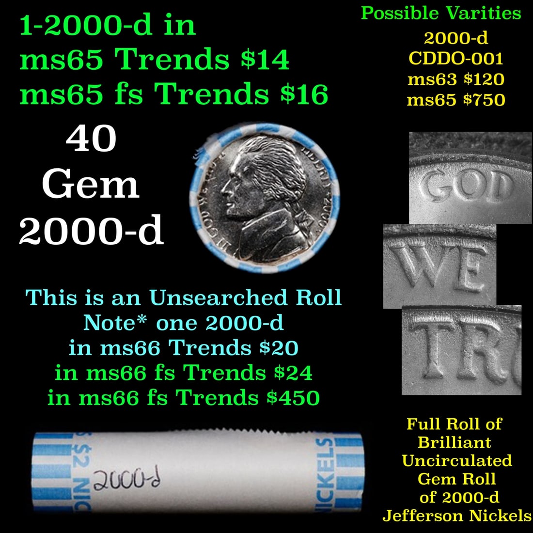 BU Shotgun Jefferson 5c roll, 2000-d 40 pcs Bank $2 Nickel Wrapper: BU Shotgun Jefferson 5c roll, 2000-d 40 pcs Bank $2 Nickel Wrapper. Historic precious metal trends is causing increased spot pricing by the day. On auctions with set openings, we are doing our best to