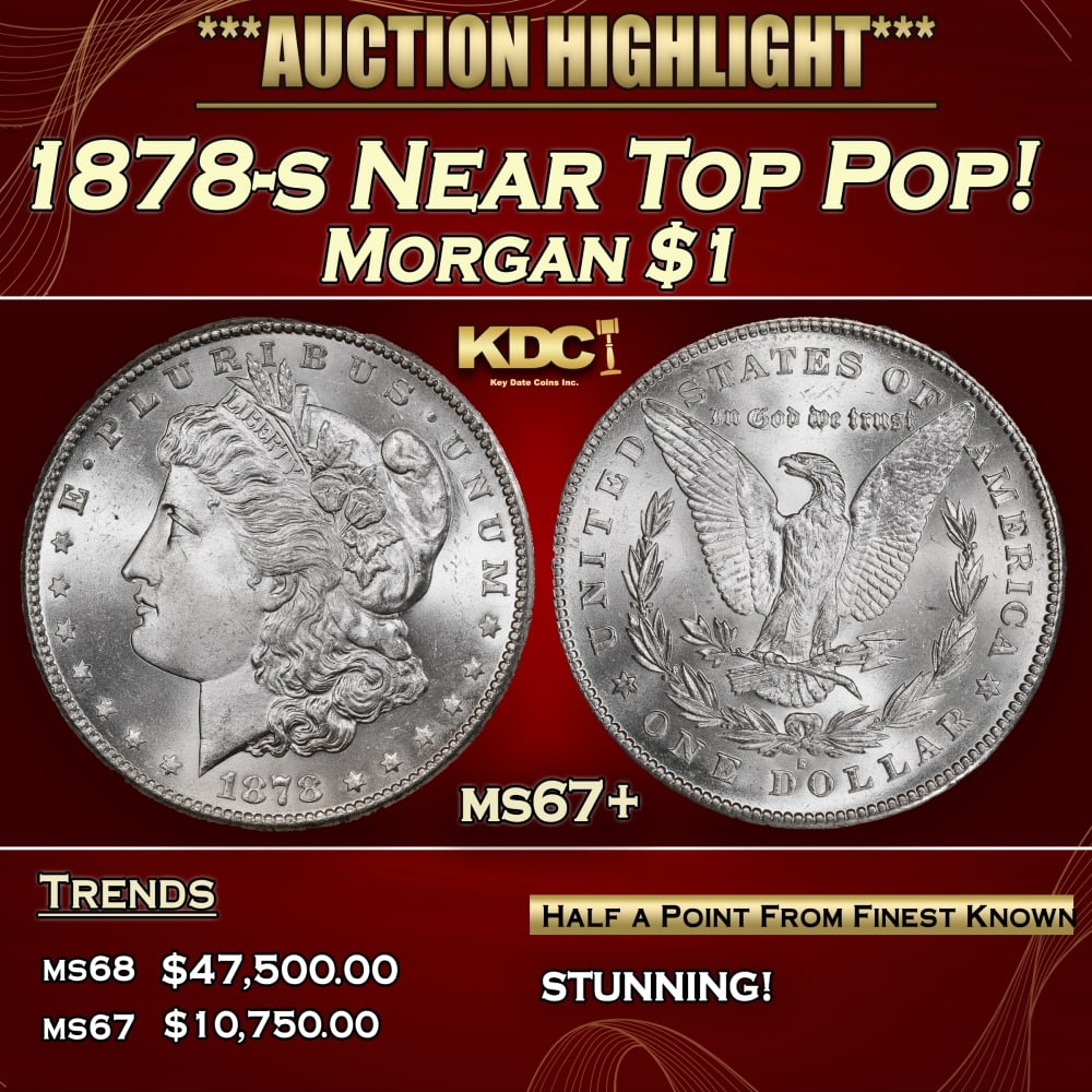 1878-s Morgan Dollar Near Top Pop! $1 ms67+ SEGS: 1878-s Near Top Pop! Morgan Dollar $1 ms67+ SEGS. Slightly better date. First year of issue. 0 A bright and brilliant example with outstanding visual appeal. Technical quality is also superior with a 