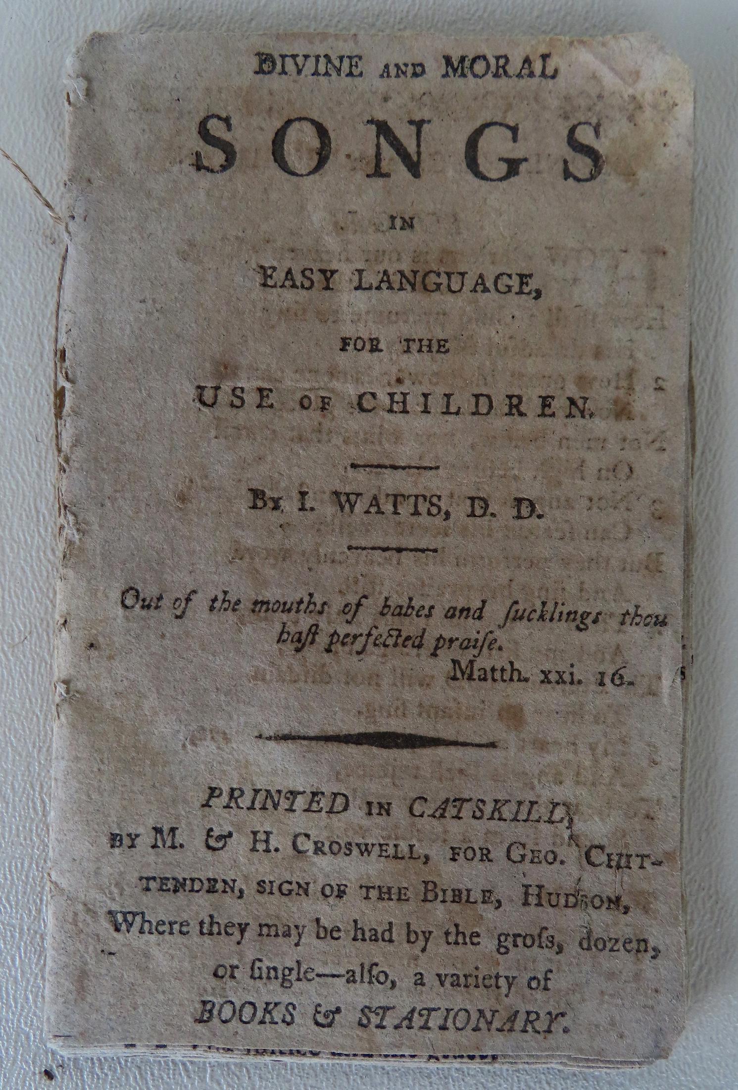 A rare local booklet "Divine and Moral Songs in Easy Language For The Use Of Children." by Isaac: A rare local booklet "Divine and Moral Songs in Easy Language For The Use Of Children." by Isaac Watts (English 1674-1748) - published in Catskill NY by M & H Croswell (Mackay and Harry Croswell) whos