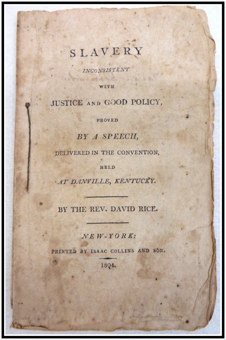 Anti-slavery booklet dated 1804 entitled "Slavery: Anti-slavery booklet dated 1804 entitled "Slavery Inconsistent With Justice and Good Policy - Proved By A Speech Delivered In The Convention Held At Danville, Kentucky By The Rev. David Rice" New York