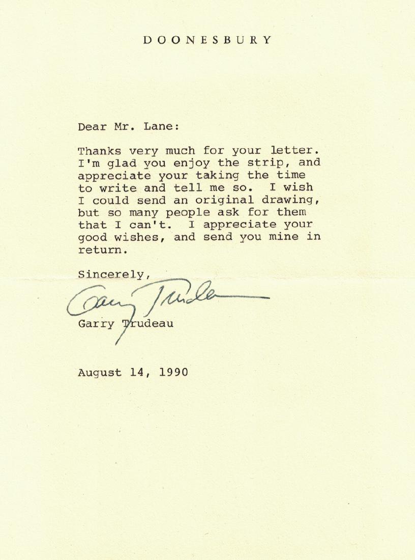 Cartoonist GARY TRUDEAU - Typed Ltr Signed: Gary Trudeau (1948- ) Cartoonist. Trudeau is best known for the Doonesbury comic strip. 5 ¾” x 7 ¾” typed letter signed, Doonsbury, August 14, 1990, to Eric Lane. “…I wish I could send an or