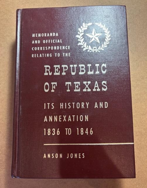 Hardcover Book - Memoranda and Offical Correspondence Relating to Republic of Texas by Ansom Jones: Hardcover Book - Memoranda and Offical Correspondence Relating to Republic of Texas - It's History and Annexation 1836-1846, by Ansom Jones. Measures 6.25" x 9.25" x 2.25".