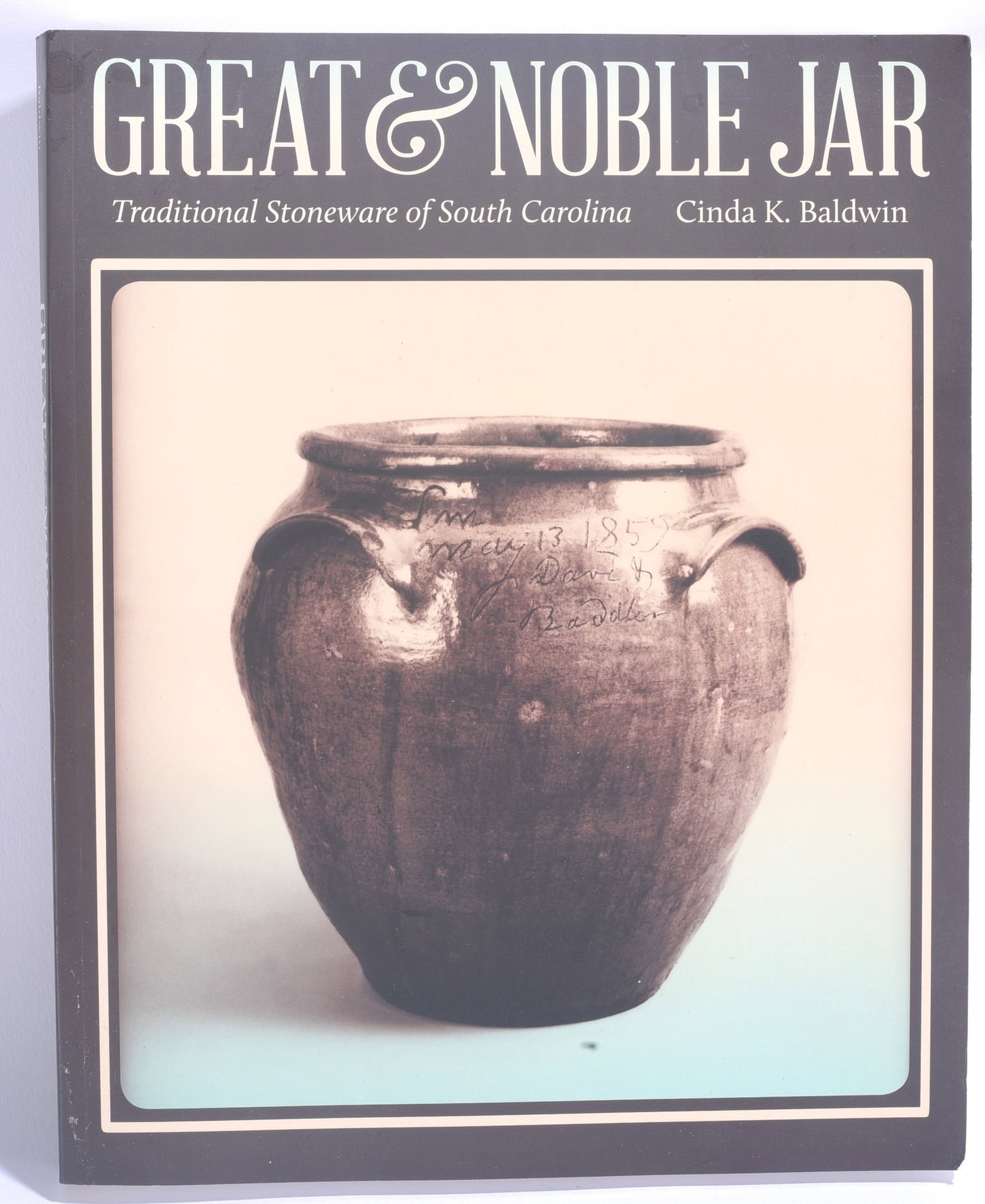 Great and Noble Jar Pottery Reference Book: 8"x10" "Great & Noble Jar: Traditional Stoneware of South Carolina" by Cinda K. Baldwin. Illustrated reference book documenting historic South Carolina stoneware, potters and pottery traditions.