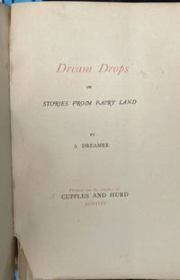 Amy Lowell's first book: "Dream Drops" ltd to 250 copies, 1887, wrappers: [Amy LOWELL ( 1874-1925)]. Dream Drops or Stories from Fairy Land. By a Dreamer. Boston: Printed for the Author by Cupples and Hurd, [no date, but 1887]. 12mo (7 1/8 x 4 ¾