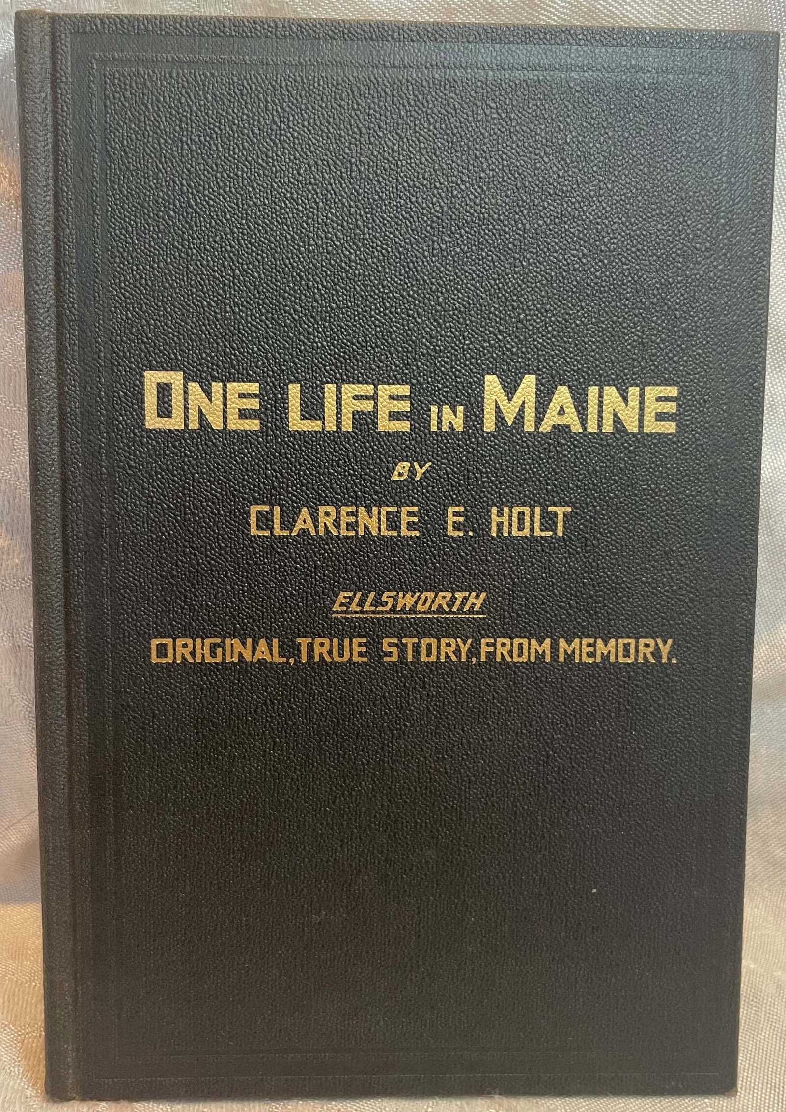 ONE LIFE IN MAINE, CLARENCE E HOLT, 1940: ONE LIFE IN MAINE, CLARENCE E HOLT, 1940, Number 325. This is a memoir of a resident of Maine spanning from 1874 to 1936. Privately printed. See photos for damage. 190 pages.