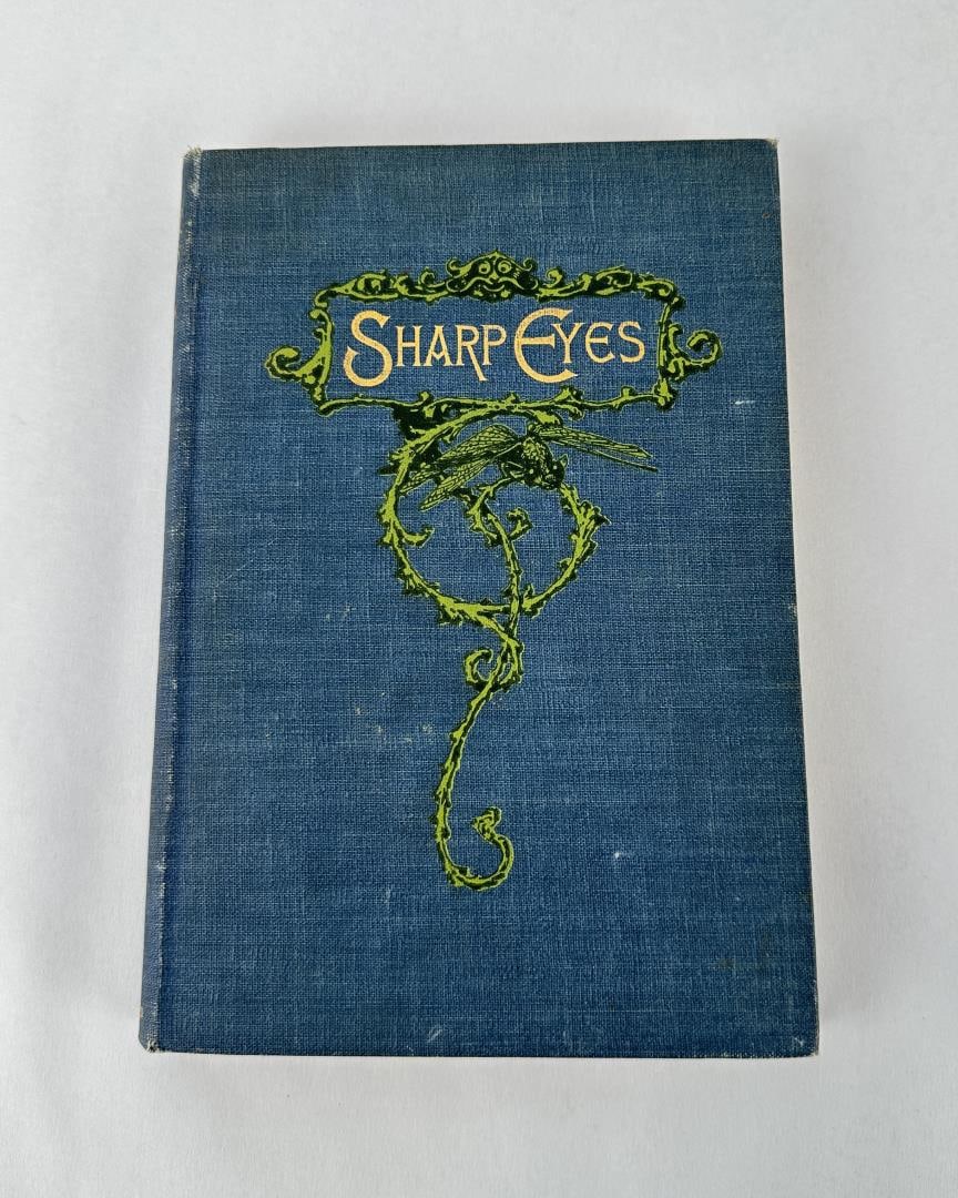 Sharp Eyes A Rambler's Calendar: Fifty Two Weeks Among Insects, Birds, and Flowers. William Hamilton Gibson.