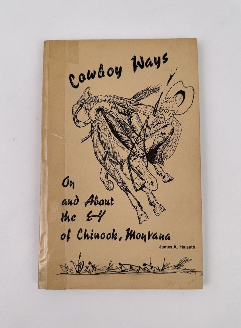 Cowboy Ways on and About the E4 of Chinook Montana: James A. Halseth. 1975