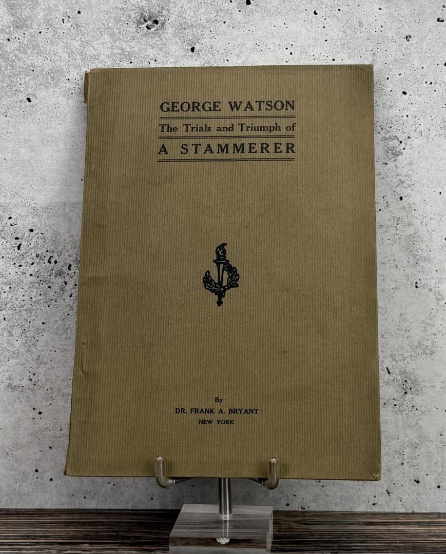 George Watson Trials and Triumph of a Stammerer: Dr. Frank A. Bryant. 1909