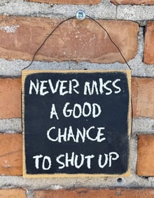 Never Miss a Chance to Shut Up Wood Sign