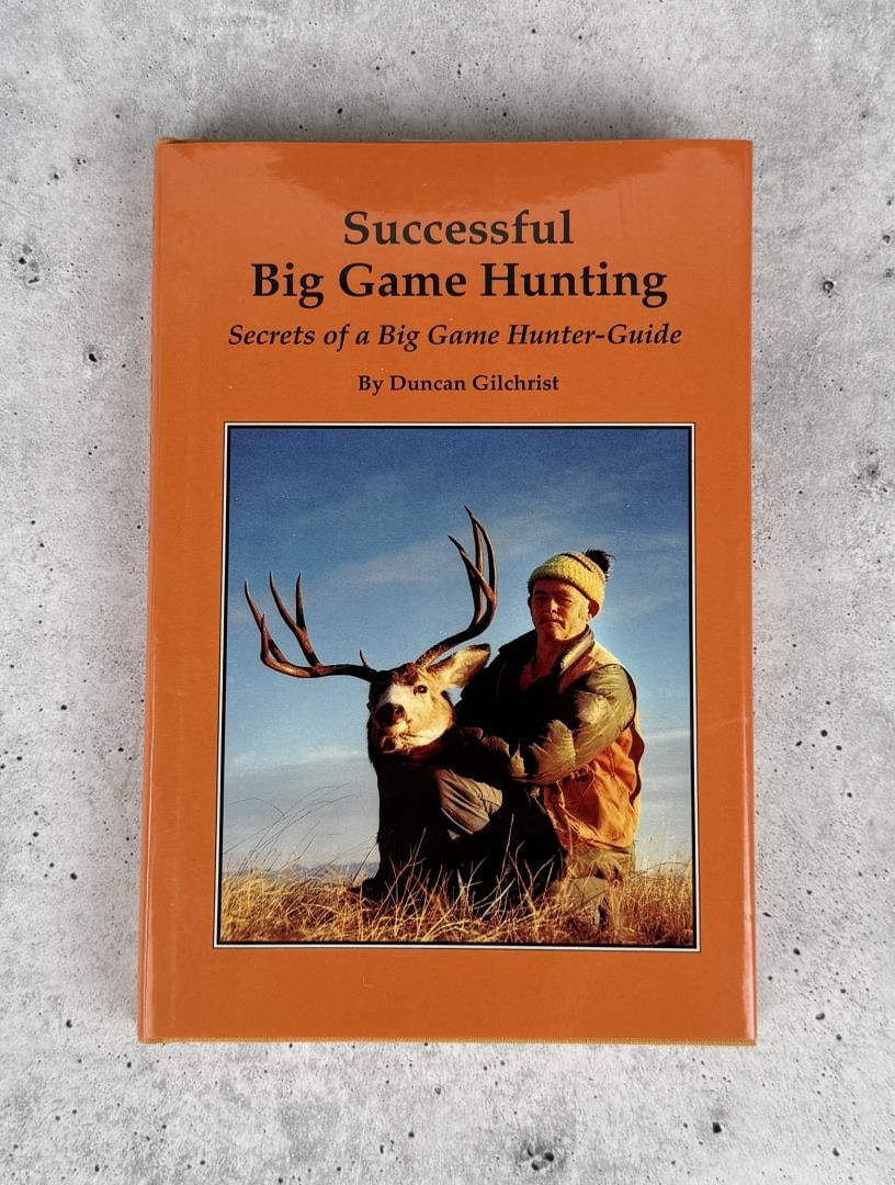 Successful Big Game Hunting: Secrets of a Big Game Hunter-Guide. Duncan Gilchrist. 1987
