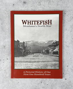 Whitefish Montana's North Star: A Pictorial History of Our First One Hundred Years. 2005