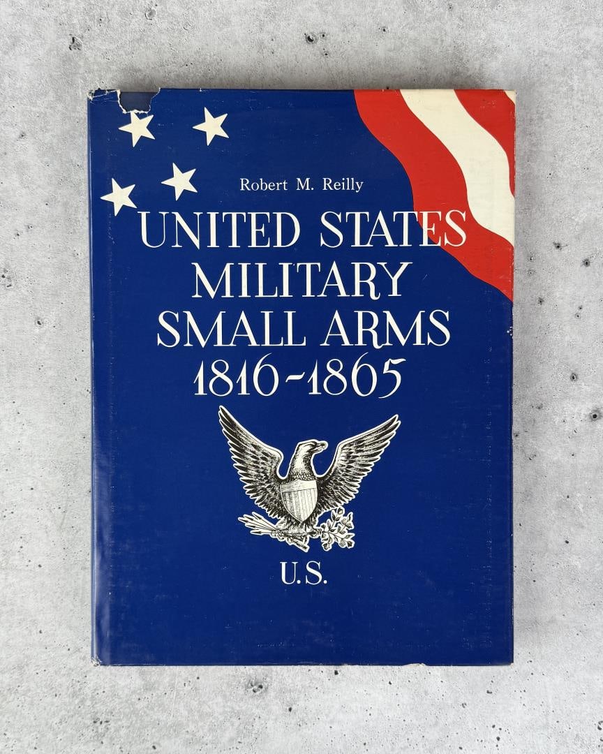 United States Military Small Arms 1816 to 1865: Robert M Reilly, 1970