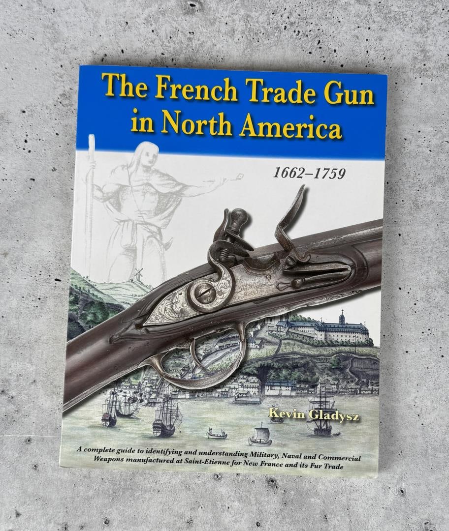 The French Trade Gun in North America: Kevin Gladysz. 2011.