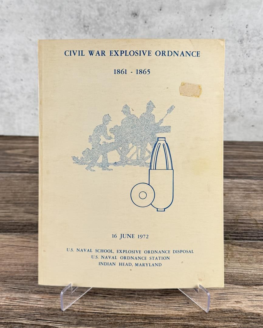 Civil War Explosive Ordnance 1861-1865: 16 June 1972. U.S. NAVAL SCHOOL, EXPLOSIVE ORDNANCE DISPOSAL U.S. NAVAL ORDNANCE STATION INDIAN HEAD, MARYLAND.