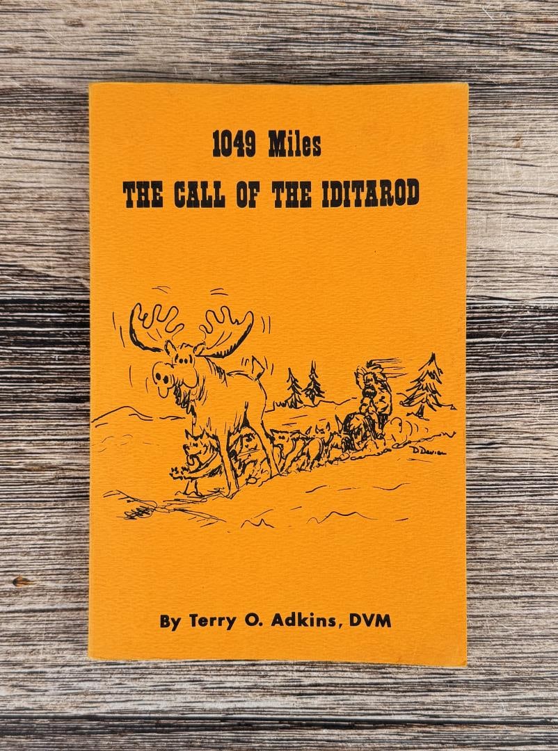 1049 Miles The Call of the Iditarod Signed: Terry O Adkins, DVM. 1977