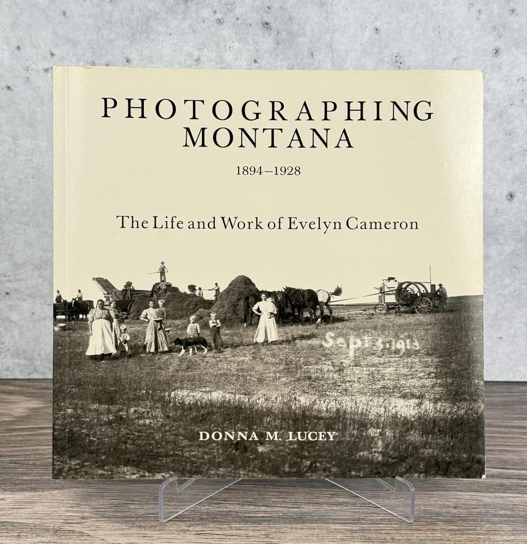 Photographing Montana 1894-1928 Evelyn Cameron: The Life and Work of Evelyn Cameron. 2001